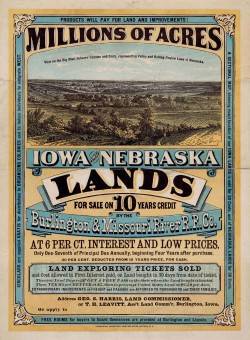 This 1872 land advertisement for Iowa and Nebraska underscores what was the most important driving force for western migrants: land. “Millions of acres. Iowa and Nebraska. Land for sale on 10 years credit by the Burlington & Missouri River R. R. Co. at 6 per ct interest and low prices...,” 1872. Library of Congress, http://memory.loc.gov/cgi-bin/ampage?collId=rbpe&fileName=rbpe13/rbpe134/13401300/rbpe13401300.db&recNum=0&itemLink=h?ammem/rbpebib:@field(NUMBER+@band(rbpe+13401300))&linkText=0.