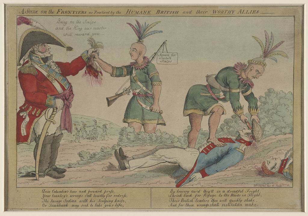This 1812 political cartoon depicts a British miliary commander telling two Native Americans, “Bring me the Scalps and the King our master will reward you.” One of the Native Americans is handing the commander the scalp of a US soldier; this Native American man has a musket that is labeled “reward for sixteen scalps.” The other Native American man is cutting the scalp off another US soldier that is lying dead on the ground. The title across the top of the cartoon reads “A Scee on the FRONTIERS as Practiced by the HUMANE BRITISH and their WORTHY ALLIES.”