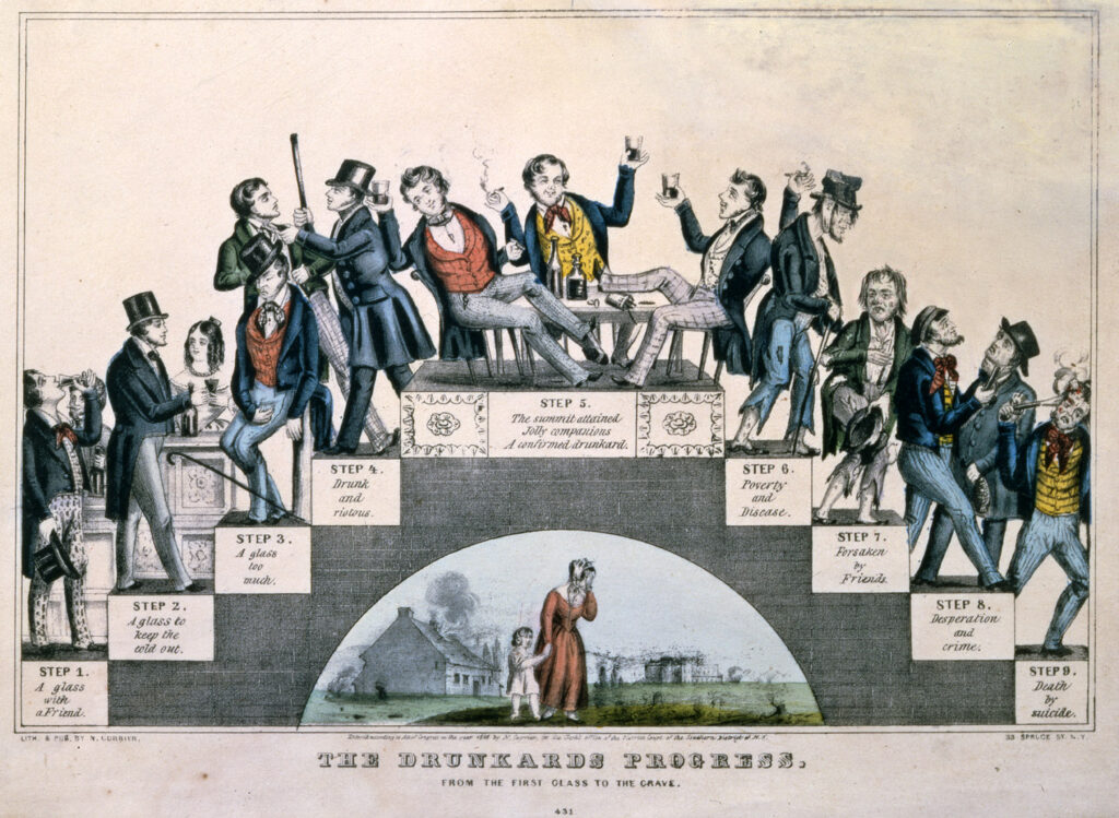 This artwork, titled “The Drunkards Progress, From the First Glass to the Grave,” depicts a two-sided staircase with 4 steps on either side; nine steps in all, including the top step. From left to right, the 9 steps track the progress of a man from his first drink to his death by suicide due to his drinking. The steps are labeled as follows: Step 1—A glass with a Friend; Step 2—A glass to keep the cold out; Step 3—A glass too much; Step 4—drink and riotous; Step 5—The summit attained, Jolly companions, A confirmed drunkard; Step 6—poverty and disease; Step 7—forsaken by friends; Step 8—desperation and crime; Step 9—death by suicide. Underneath the staircase stand a woman and child outside of a home, crying; these are presumably the man’s wife ad child, now widowed and orphaned.